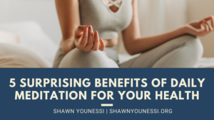 Shawn Younessi 5 Surprising Benefits of Daily Meditation for Your Health